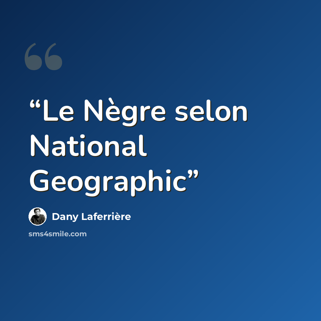 “Le Nègre selon National Geographic” quote by Dany Laferrière