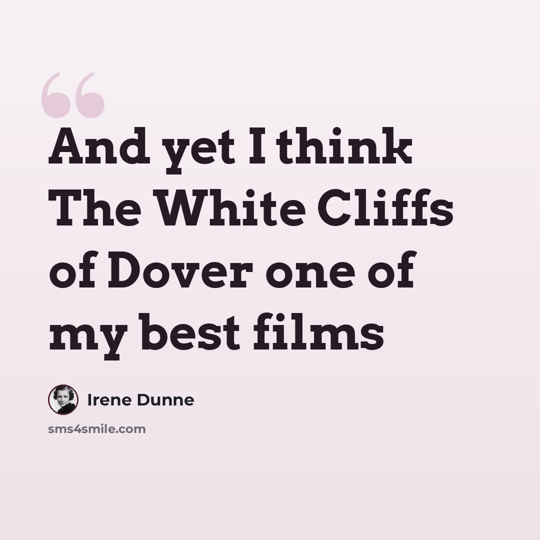 “And yet I think The White Cliffs of Dover one of my best films” quote by Irene Dunne