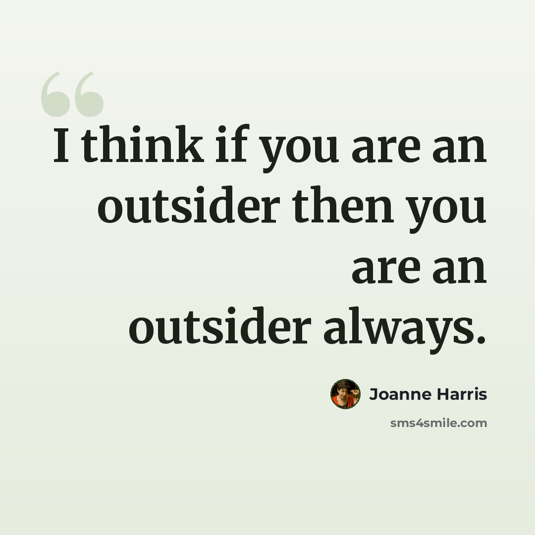 “I think if you are an outsider then you are an outsider always.” quote by Joanne Harris