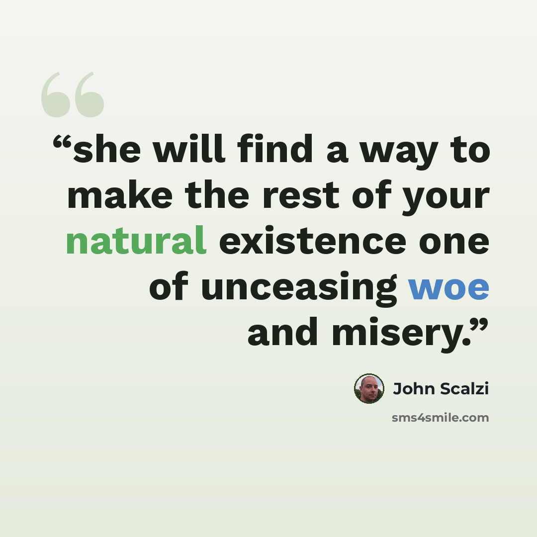 “she will find a way to make the rest of your natural existence one of unceasing woe and misery.” quote by John Scalzi