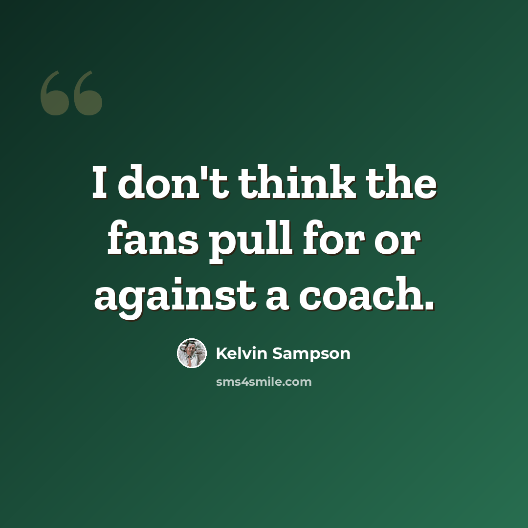 “I don't think the fans pull for or against a coach.” quote by Kelvin Sampson