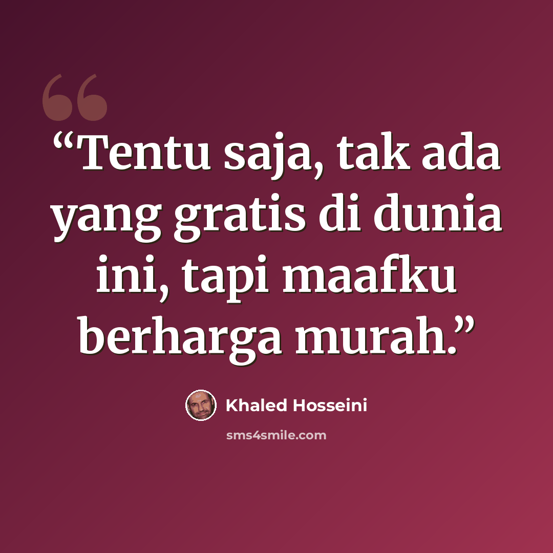 “Tentu saja, tak ada yang gratis di dunia ini, tapi maafku berharga murah.” quote by Khaled Hosseini