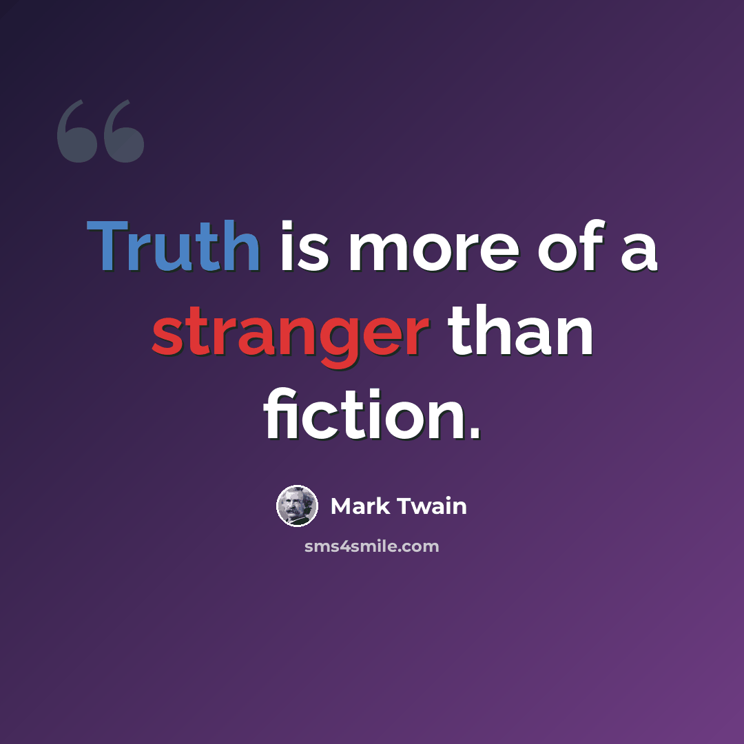 “Truth is more of a stranger than fiction.” quote by Mark Twain