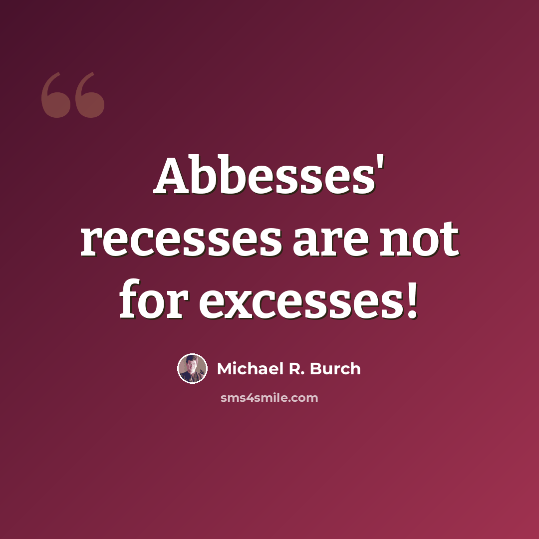 “Abbesses' recesses are not for excesses!” quote by Michael R. Burch