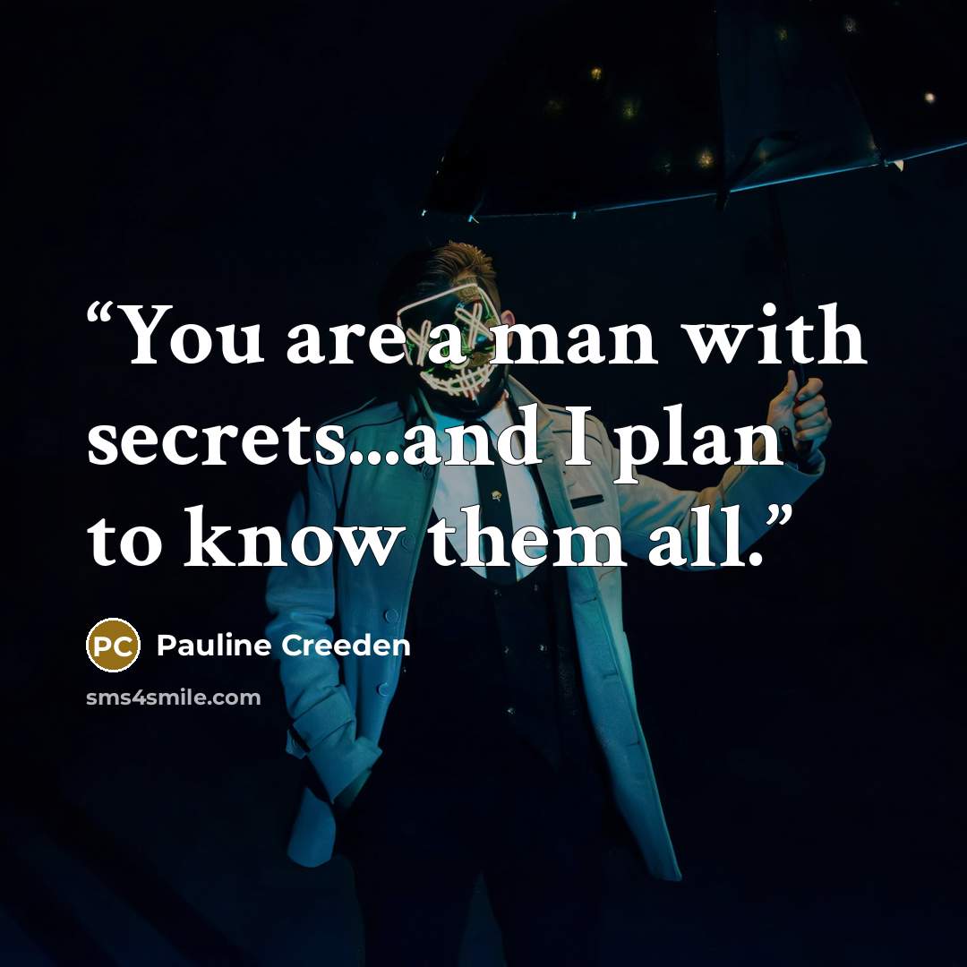 “You are a man with secrets...and I plan to know them all.” quote by Pauline Creeden