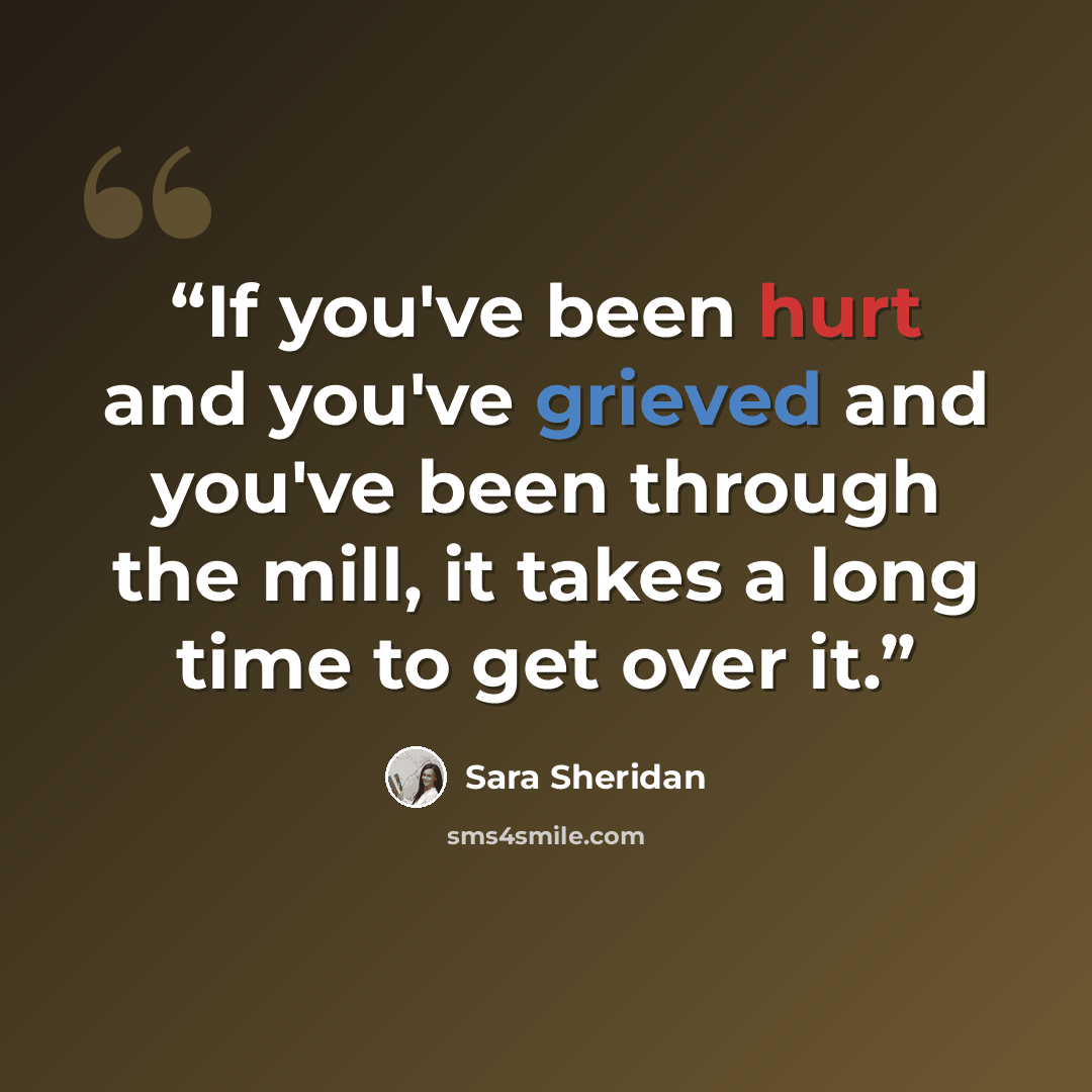 “If you've been hurt and you've grieved and you've been through the mill, it takes a long time to get over it.” quote by Sara Sheridan