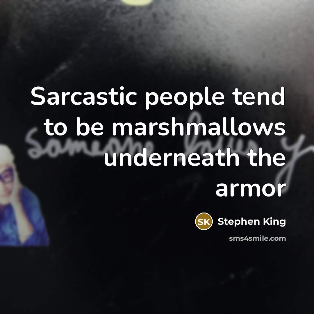 “Sarcastic people tend to be marshmallows underneath the armor” quote by Stephen King