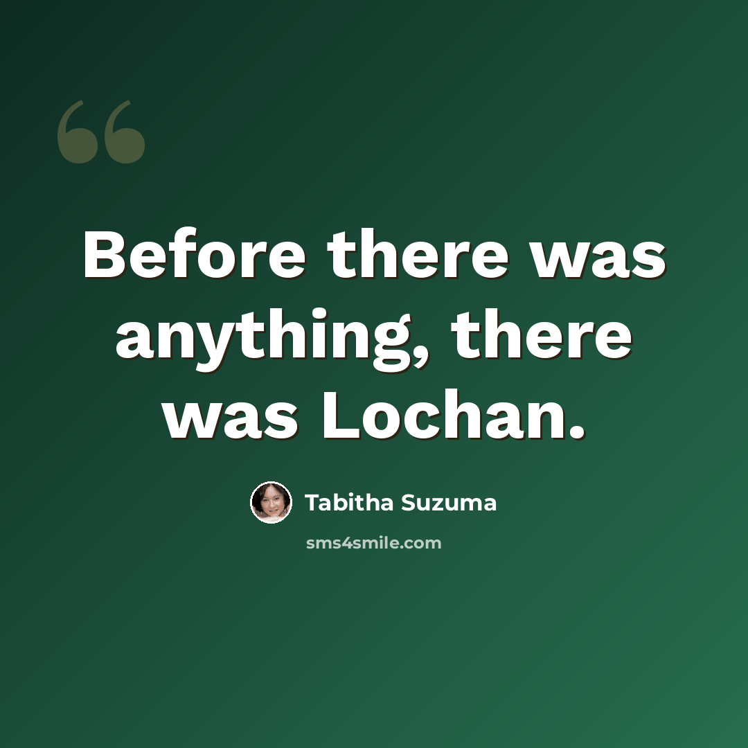 “Before there was anything, there was Lochan.” quote by Tabitha Suzuma