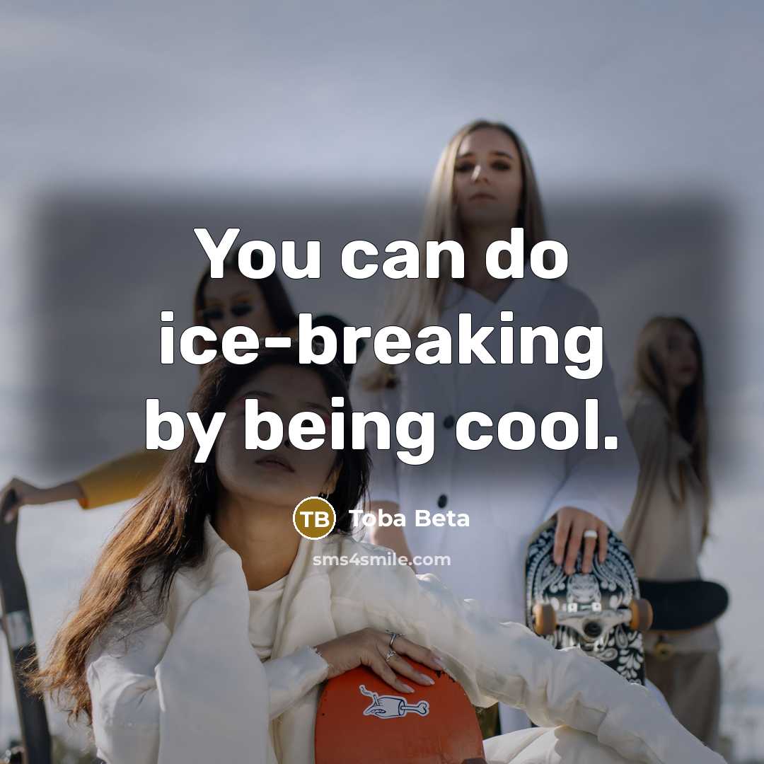 “You can do ice-breaking by being cool.” quote by Toba Beta