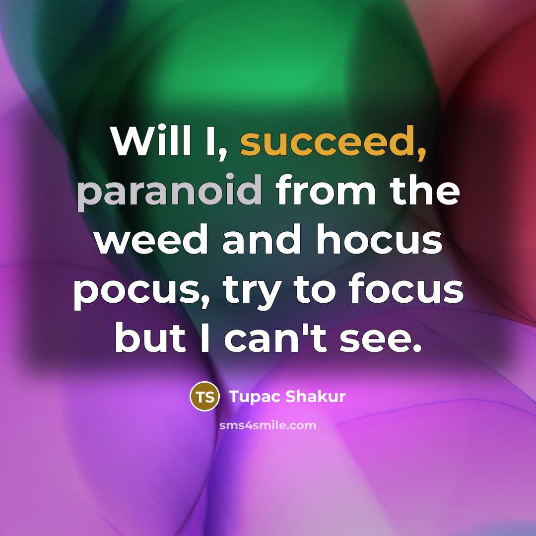 “Will I, succeed, paranoid from the weed and hocus pocus, try to focus but I can't see.” quote by Tupac Shakur