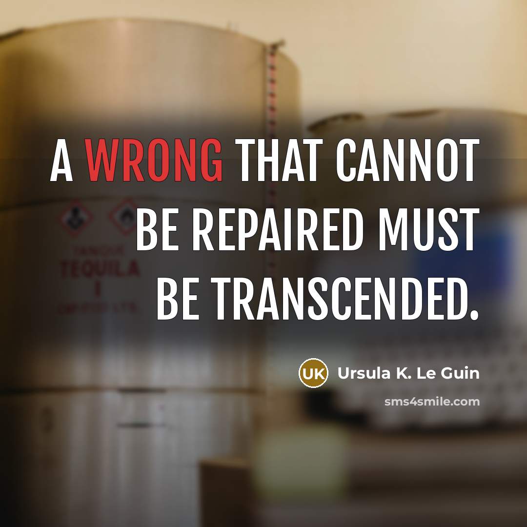 “A wrong that cannot be repaired must be transcended.” quote by Ursula K. Le Guin