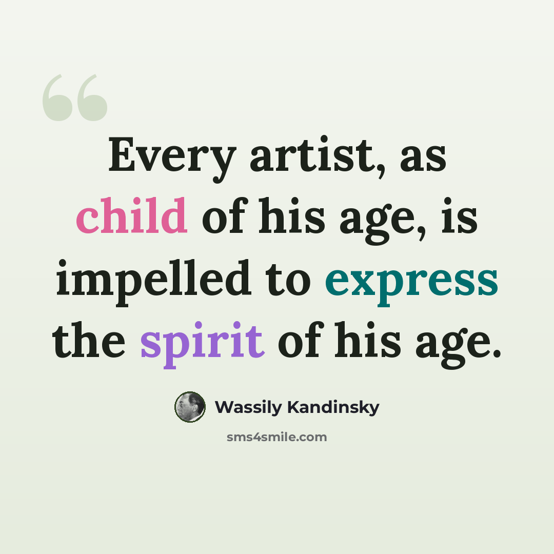 “Every artist, as child of his age, is impelled to express the spirit of his age.” quote by Wassily Kandinsky