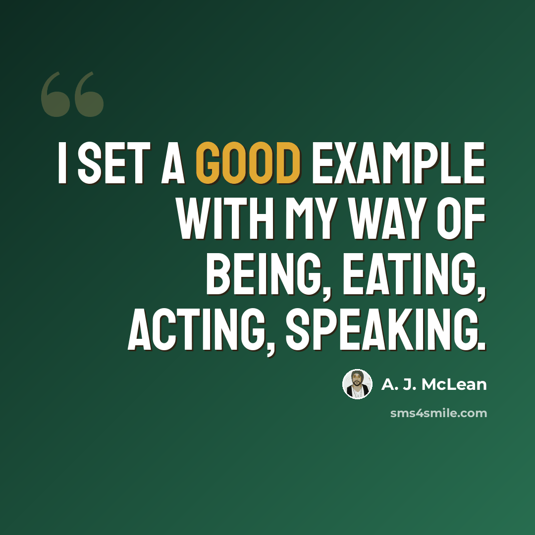 “I set a good example with my way of being, eating, acting, speaking.” quote by A. J. McLean