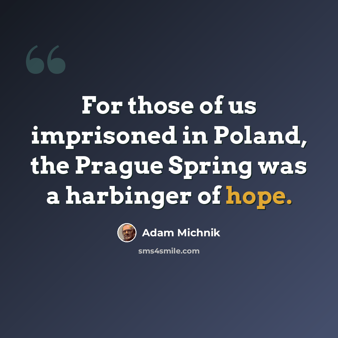“For those of us imprisoned in Poland, the Prague Spring was a harbinger of hope.” quote by Adam Michnik