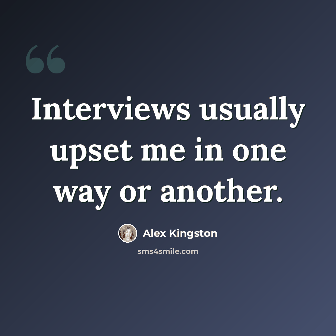 “Interviews usually upset me in one way or another.” quote by Alex Kingston