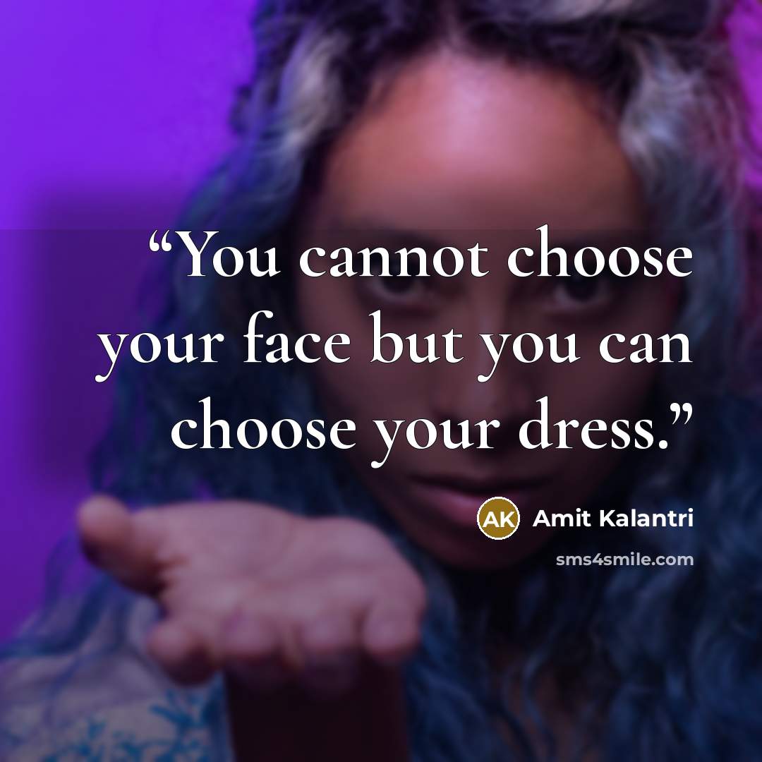 “You cannot choose your face but you can choose your dress.” quote by Amit Kalantri
