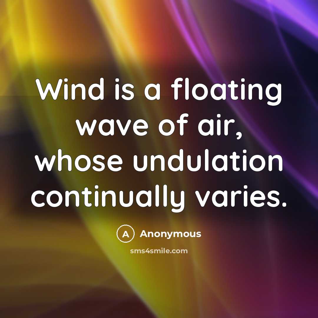 “Wind is a floating wave of air, whose undulation continually varies.” quote by Anonymous