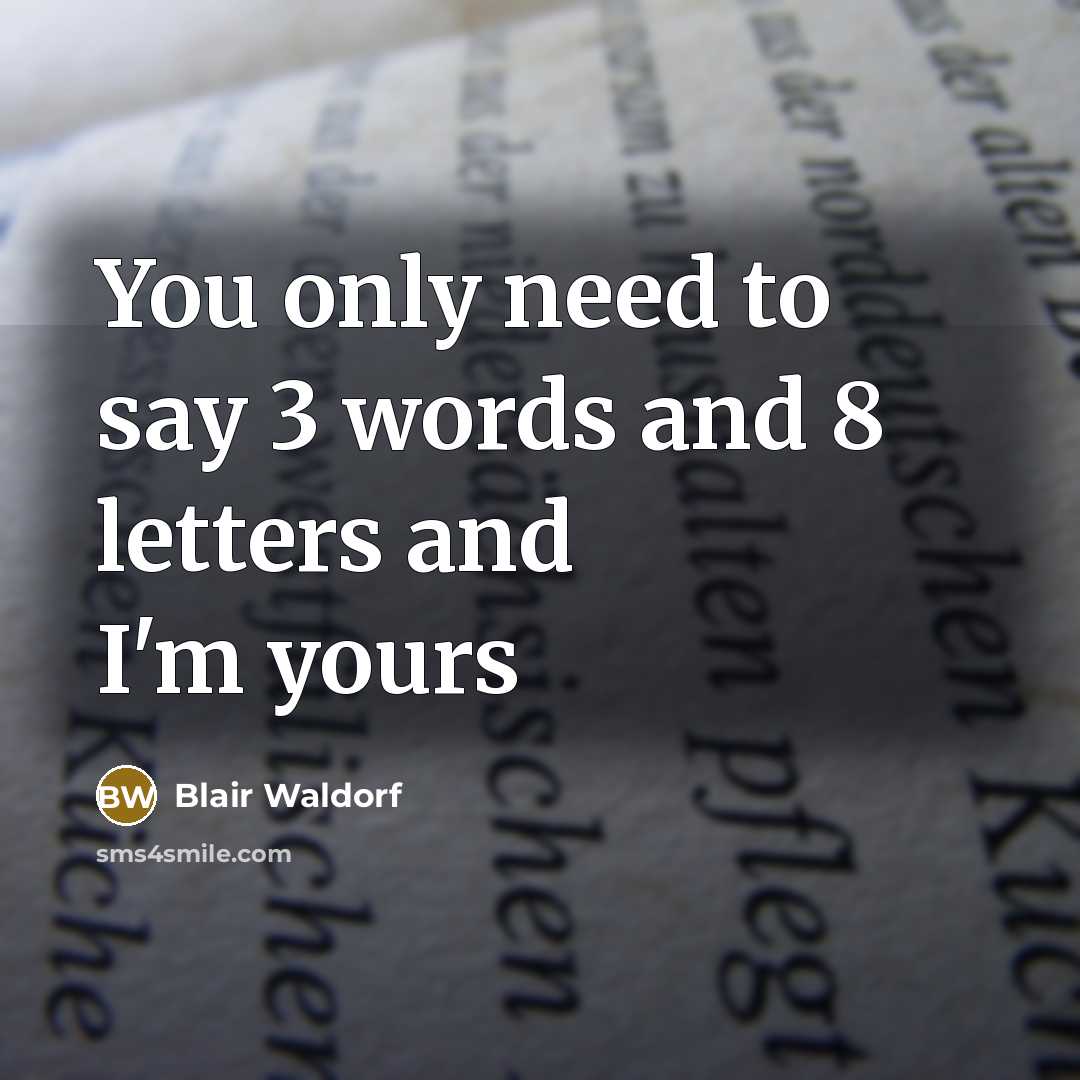“You only need to say 3 words and 8 letters and I'm yours” quote by Blair Waldorf