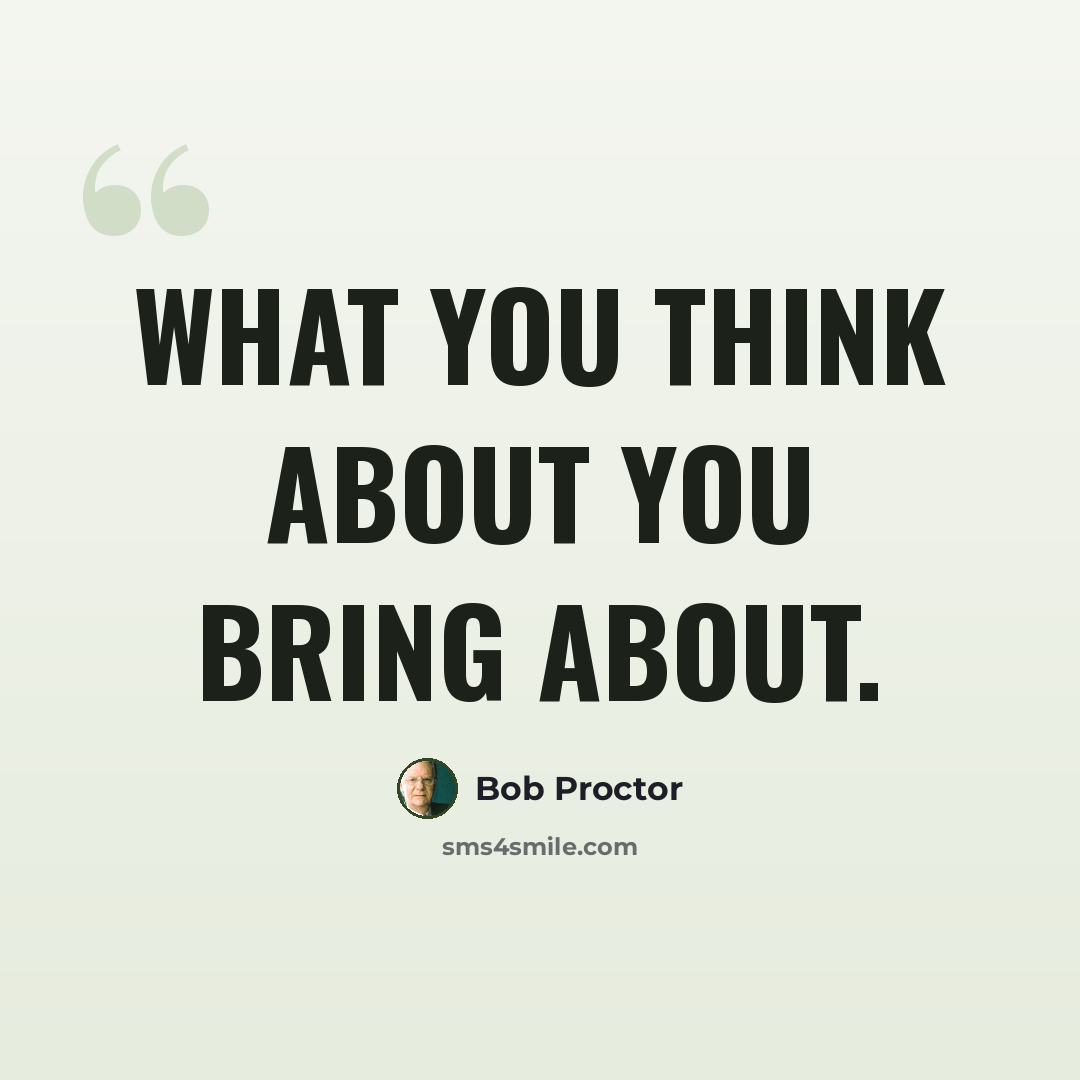 “What you think about you bring about.” quote by Bob Proctor