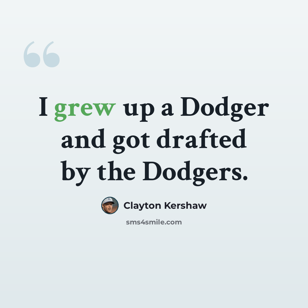 “I grew up a Dodger and got drafted by the Dodgers.” quote by Clayton Kershaw