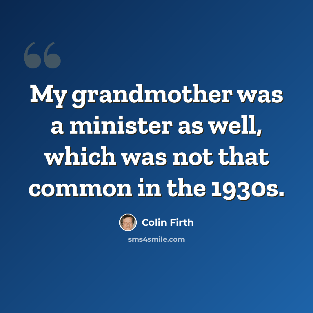 “My grandmother was a minister as well, which was not that common in the 1930s.” quote by Colin Firth