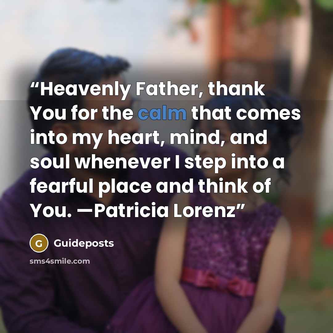 “Heavenly Father, thank You for the calm that comes into my heart, mind, and soul whenever I step into a fearful place and think of You. —Patricia Lorenz” quote by Guideposts