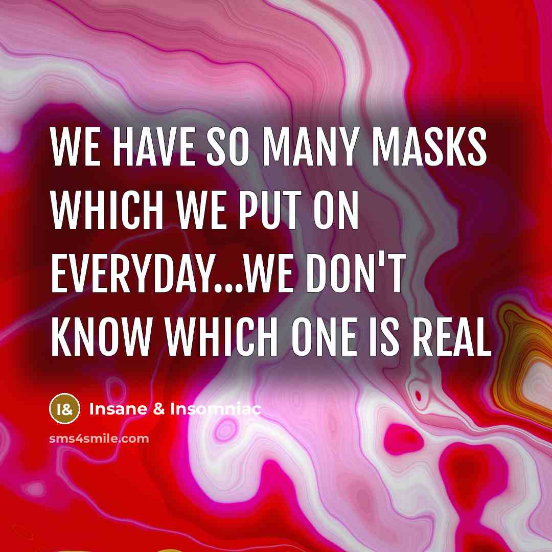 “We have so many masks which we put on everyday...We don't know which one is real” quote by Insane & Insomniac