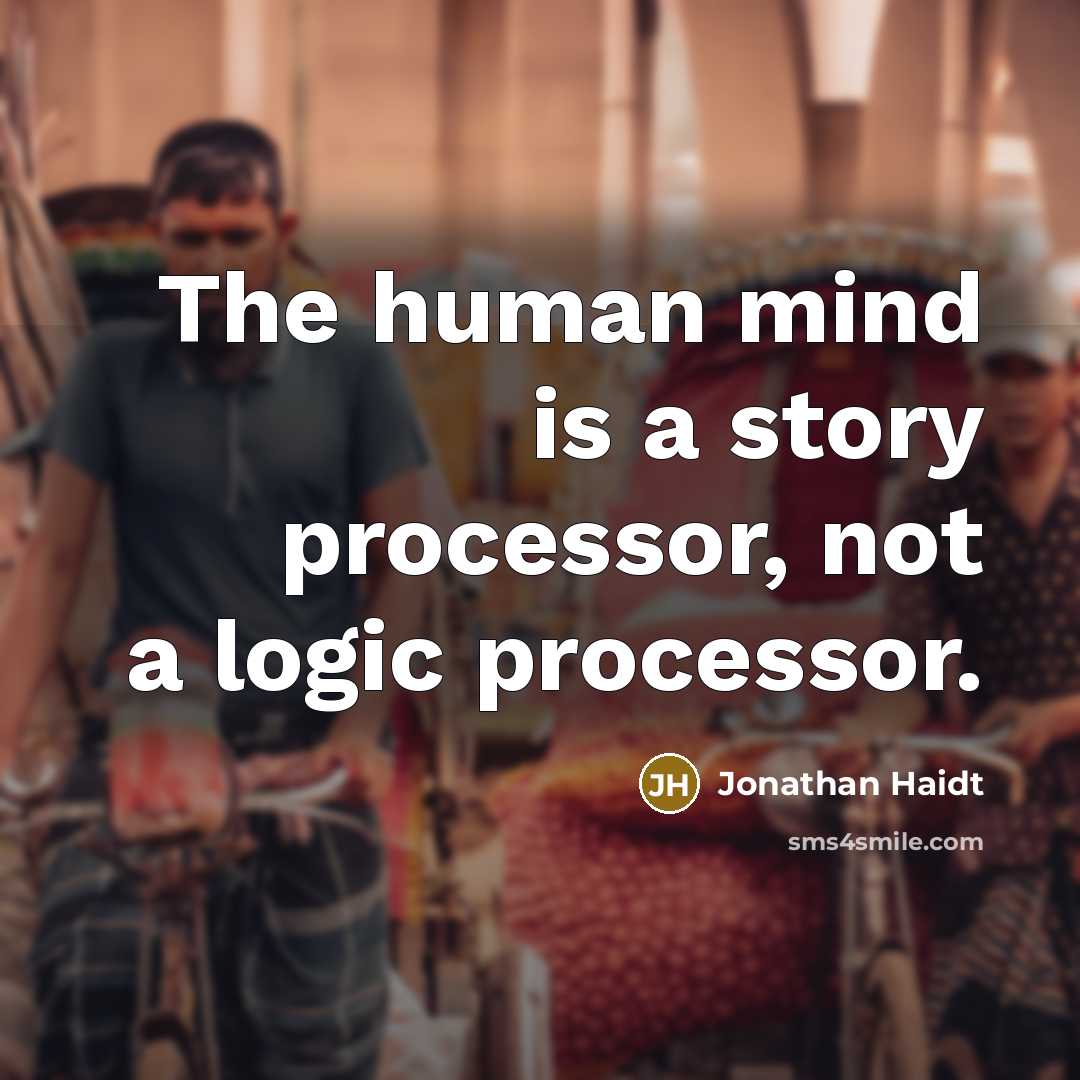 “The human mind is a story processor, not a logic processor.” quote by Jonathan Haidt
