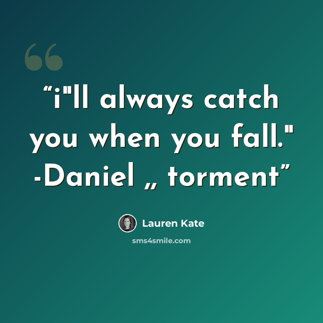 “i"ll always catch you when you fall." -Daniel ,, torment” quote by lauren kate