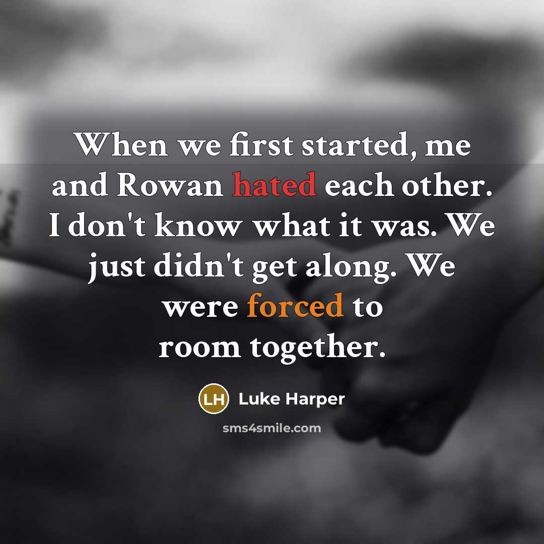 “When we first started, me and Rowan hated each other. I don't know what it was. We just didn't get along. We were forced to room together.” quote by Luke Harper
