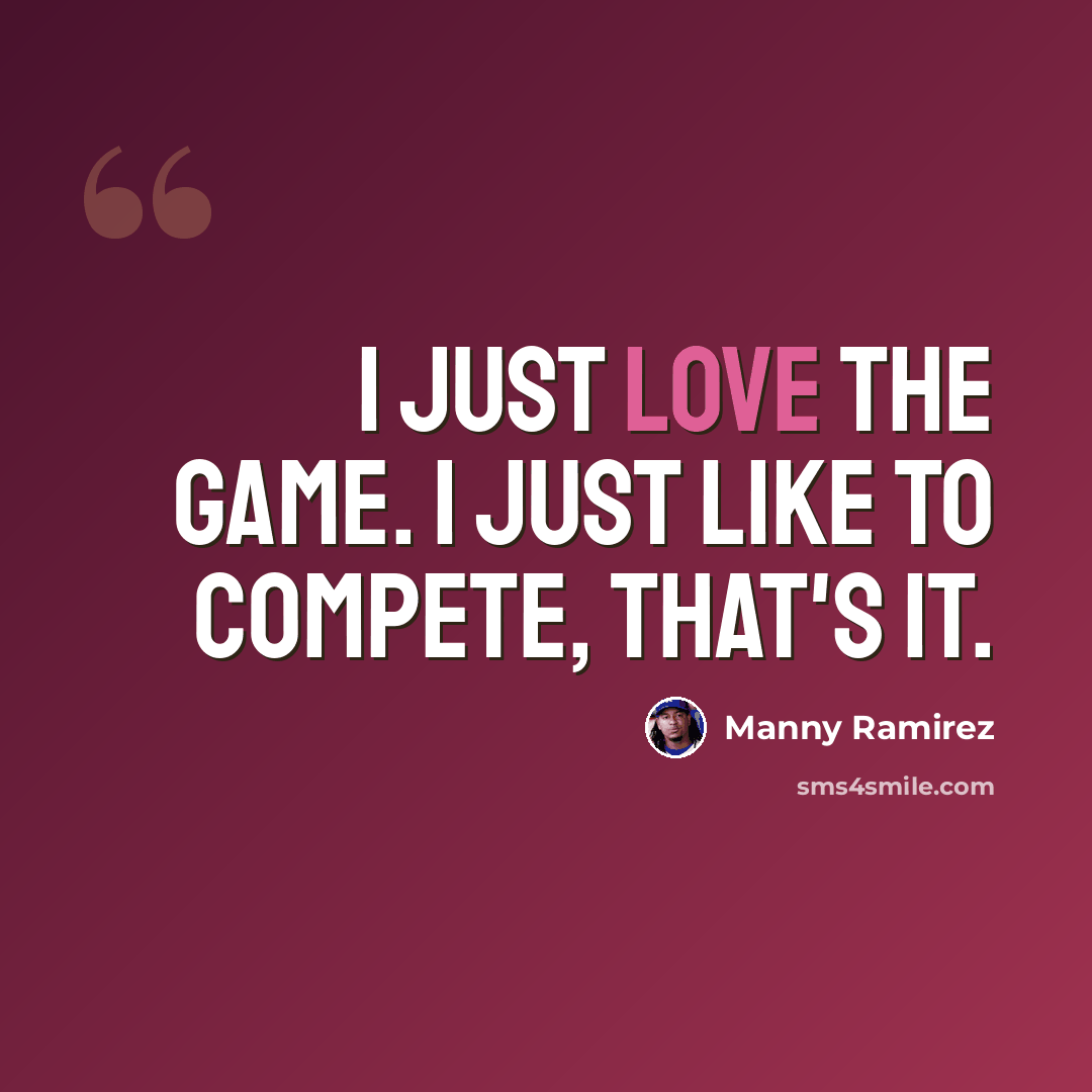 “I just love the game. I just like to compete, that's it.” quote by Manny Ramirez