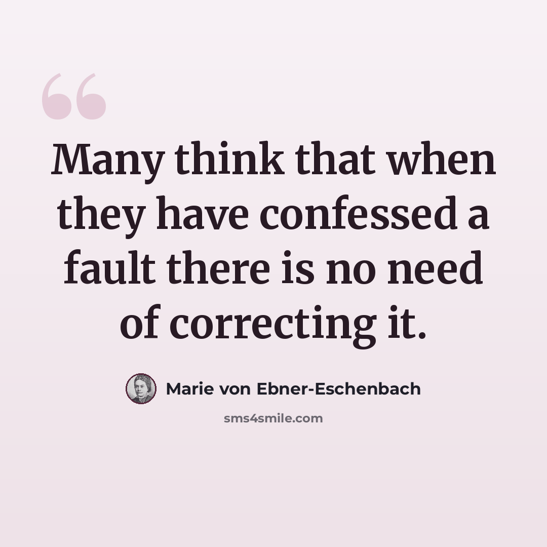 “Many think that when they have confessed a fault there is no need of correcting it.” quote by Marie von Ebner-Eschenbach