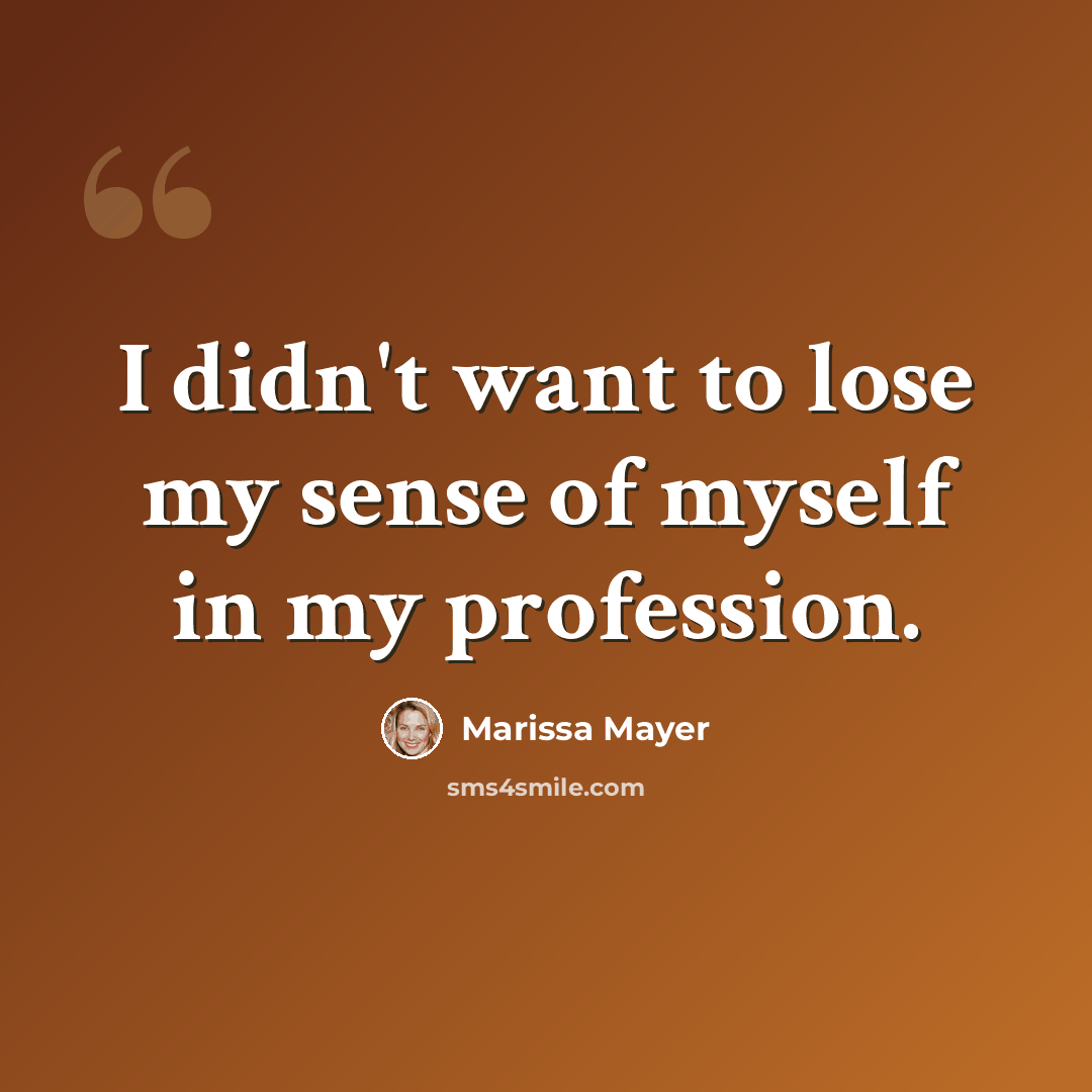 “I didn't want to lose my sense of myself in my profession.” quote by Marissa Mayer