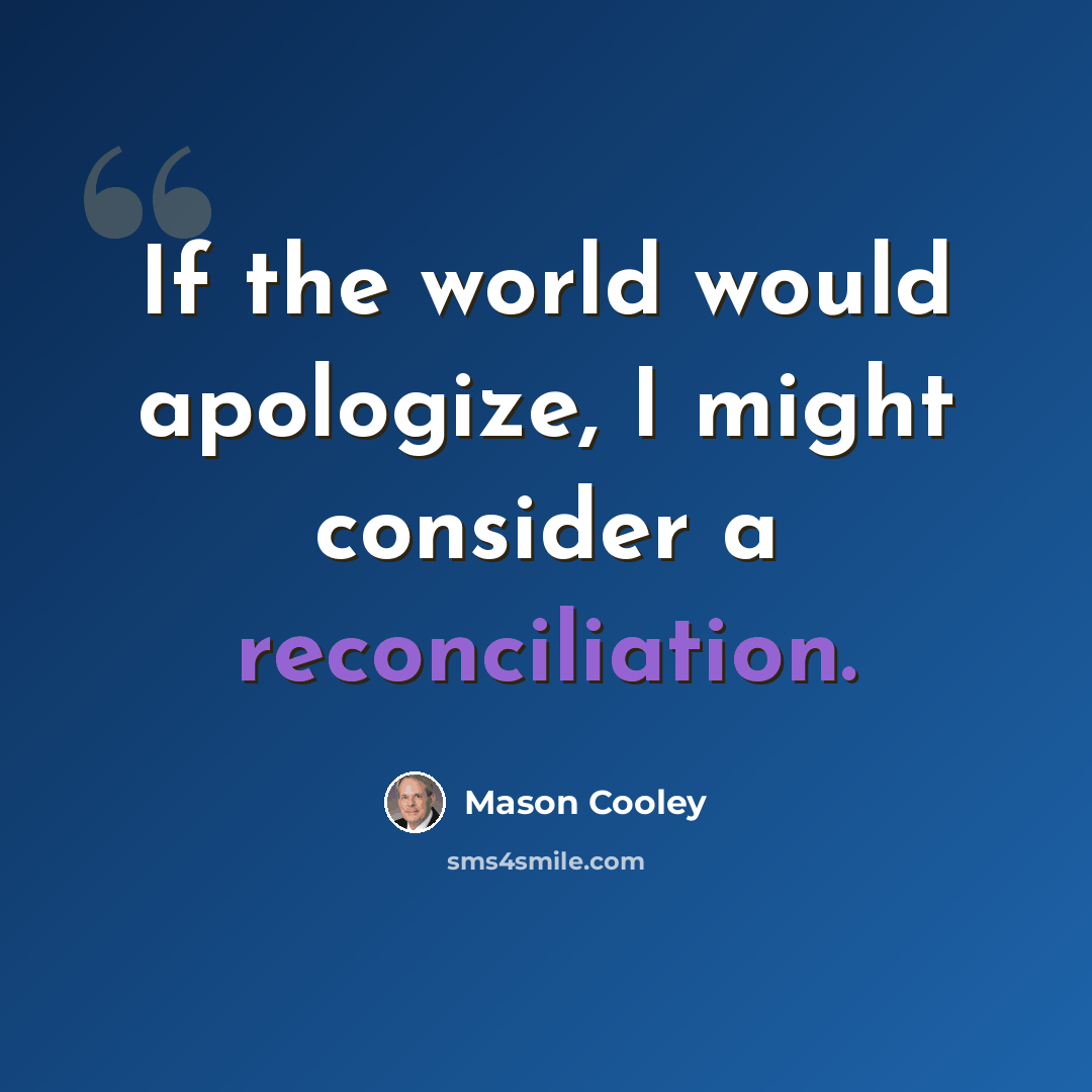 “If the world would apologize, I might consider a reconciliation.” quote by Mason Cooley