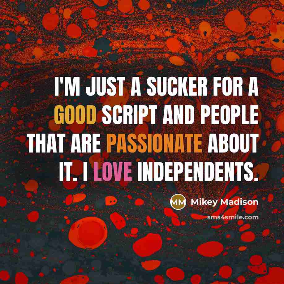 “I'm just a sucker for a good script and people that are passionate about it. I love independents.” quote by Mikey Madison