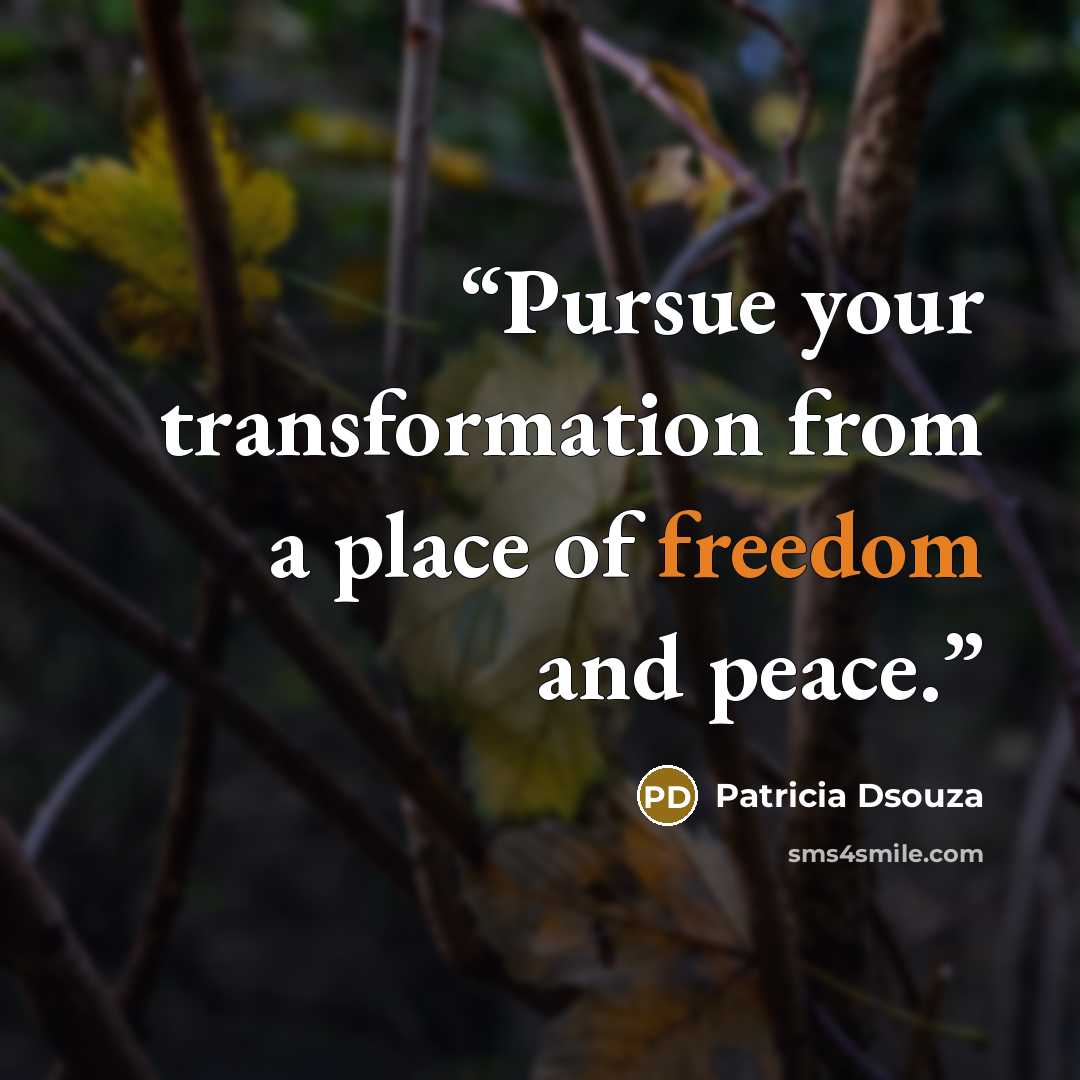“Pursue your transformation from a place of freedom and peace.” quote by Patricia Dsouza
