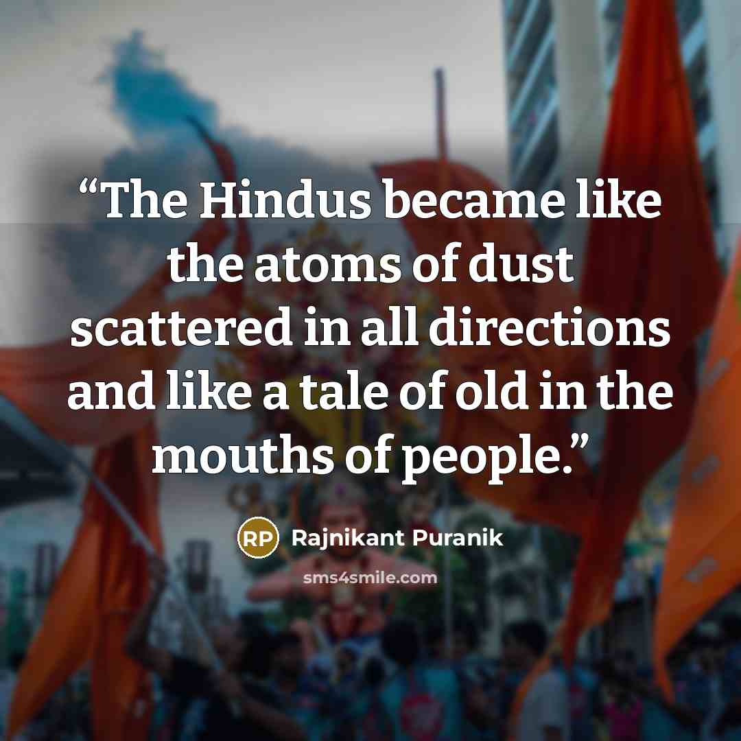 “The Hindus became like the atoms of dust scattered in all directions and like a tale of old in the mouths of people.” quote by Rajnikant Puranik