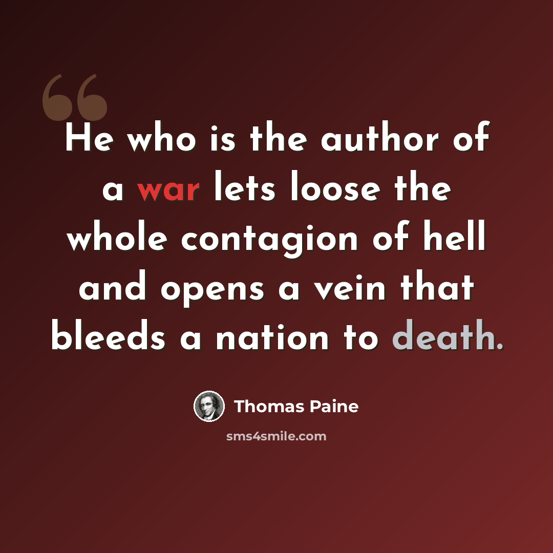 “He who is the author of a war lets loose the whole contagion of hell and opens a vein that bleeds a nation to death.” quote by Thomas Paine