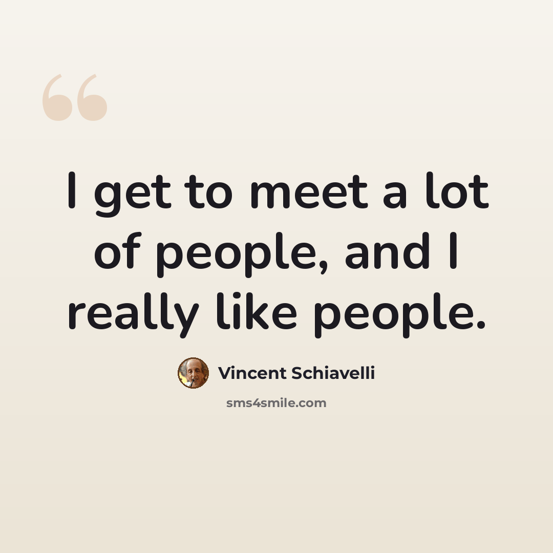 “I get to meet a lot of people, and I really like people.” quote by Vincent Schiavelli