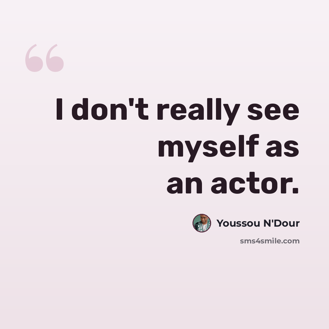 “I don't really see myself as an actor.” quote by Youssou N'Dour