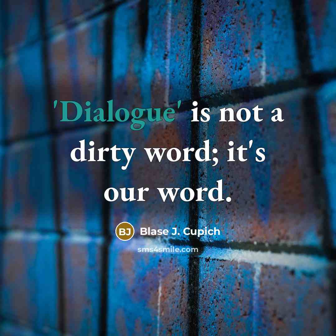 “'Dialogue' is not a dirty word; it's our word.” quote by Blase J. Cupich
