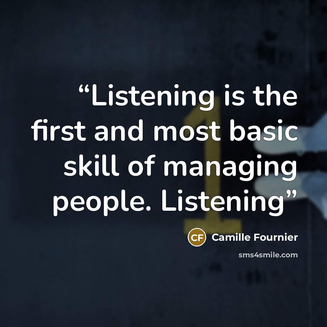 “Listening is the first and most basic skill of managing people. Listening” quote by Camille Fournier