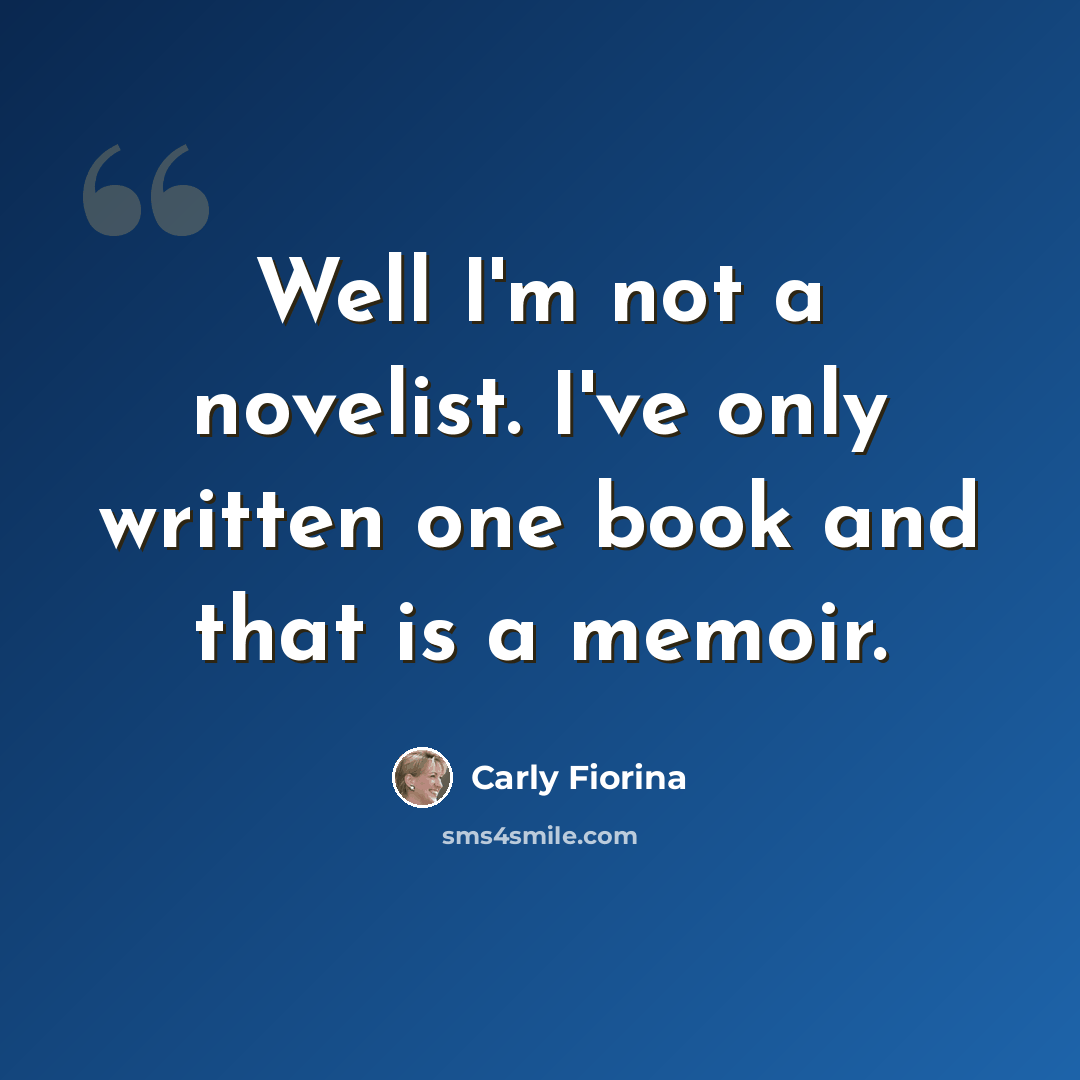 “Well I'm not a novelist. I've only written one book and that is a memoir.” quote by Carly Fiorina