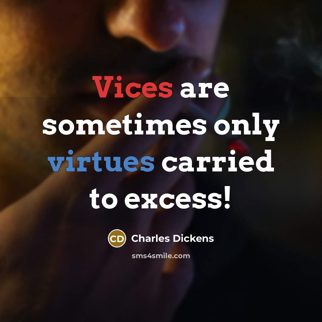 “Vices are sometimes only virtues carried to excess!” quote by Charles Dickens