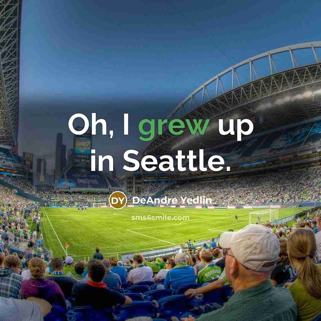 “Oh, I grew up in Seattle.” quote by DeAndre Yedlin