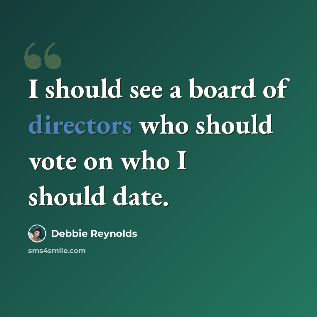 “I should see a board of directors who should vote on who I should date.” quote by Debbie Reynolds