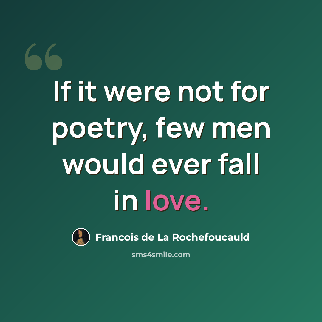 “If it were not for poetry, few men would ever fall in love.” quote by Francois de La Rochefoucauld