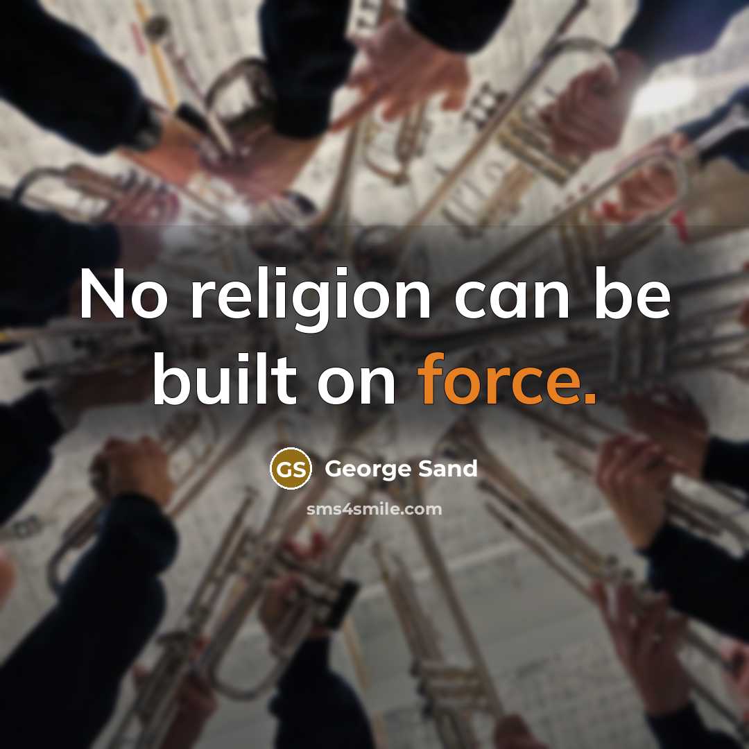 “No religion can be built on force.” quote by George Sand