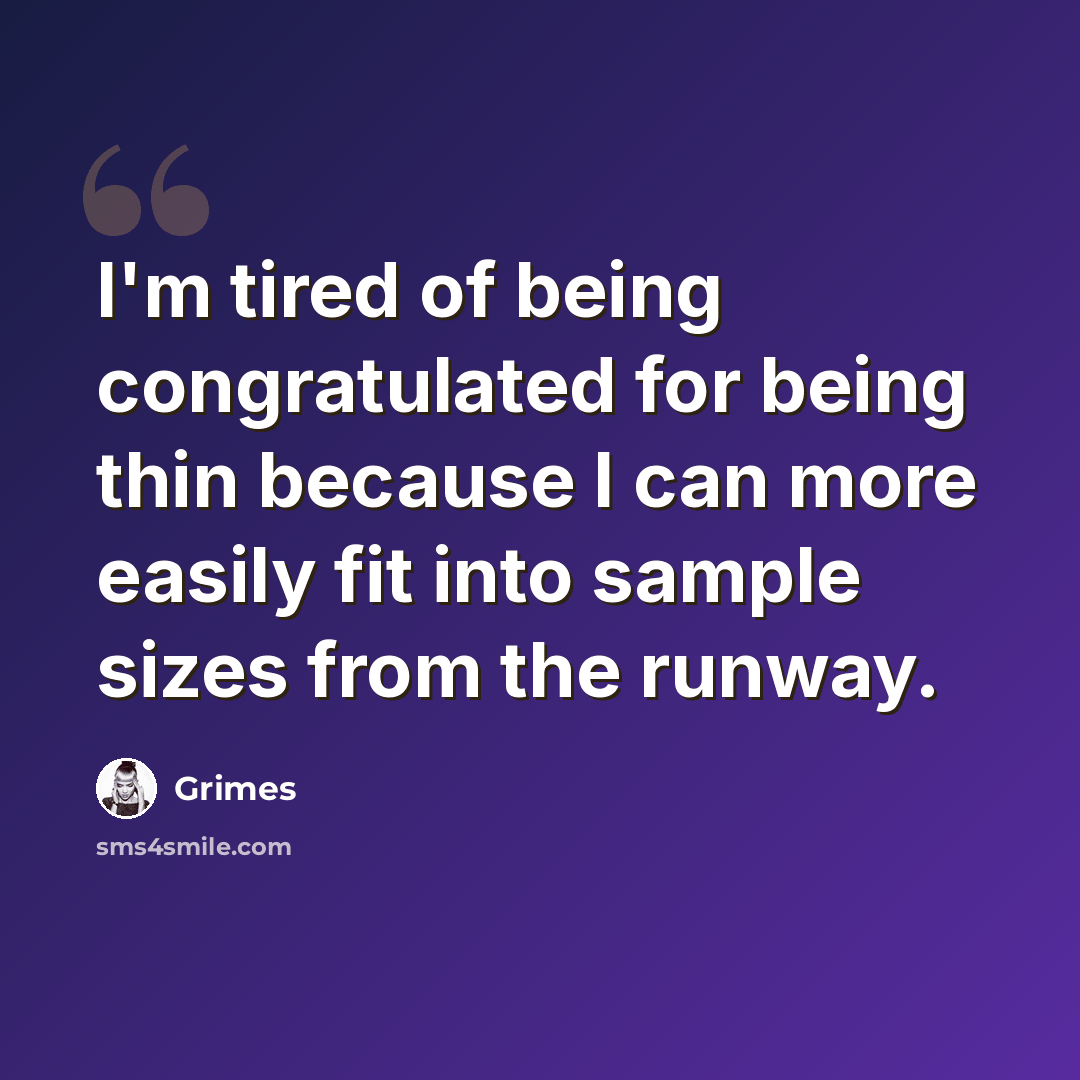 “I'm tired of being congratulated for being thin because I can more easily fit into sample sizes from the runway.” quote by Grimes