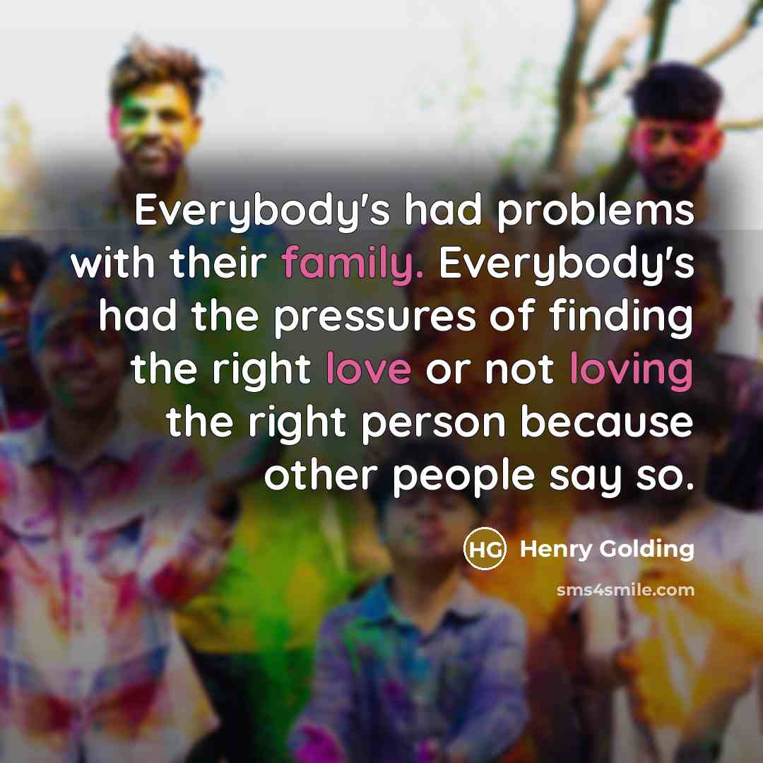 “Everybody's had problems with their family. Everybody's had the pressures of finding the right love or not loving the right person because other people say so.” quote by Henry Golding